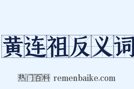黄连祖反义词是什么意思的图片